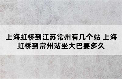 上海虹桥到江苏常州有几个站 上海虹桥到常州站坐大巴要多久